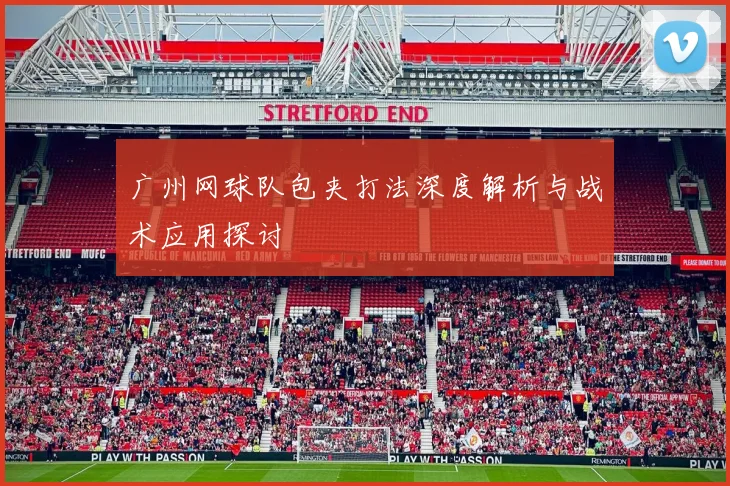 广州网球队包夹打法深度解析与战术应用探讨